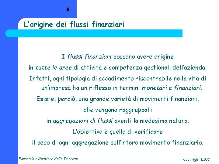 5 L’origine dei flussi finanziari I flussi finanziari possono avere origine in tutte le