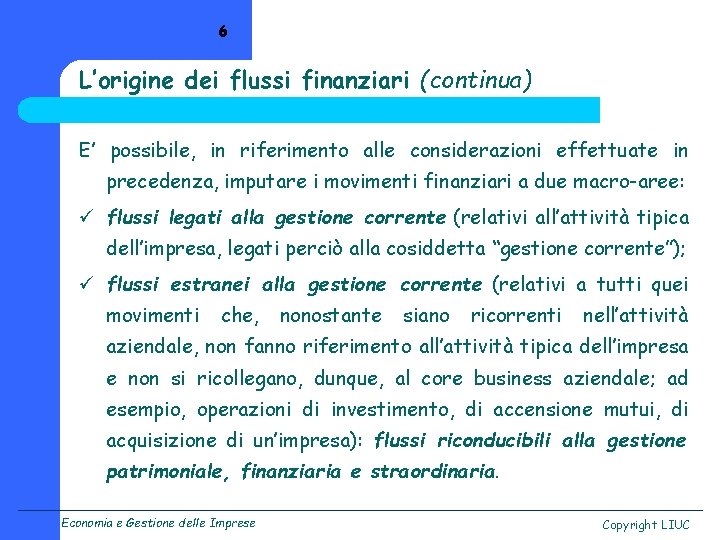 6 L’origine dei flussi finanziari (continua) E’ possibile, in riferimento alle considerazioni effettuate in