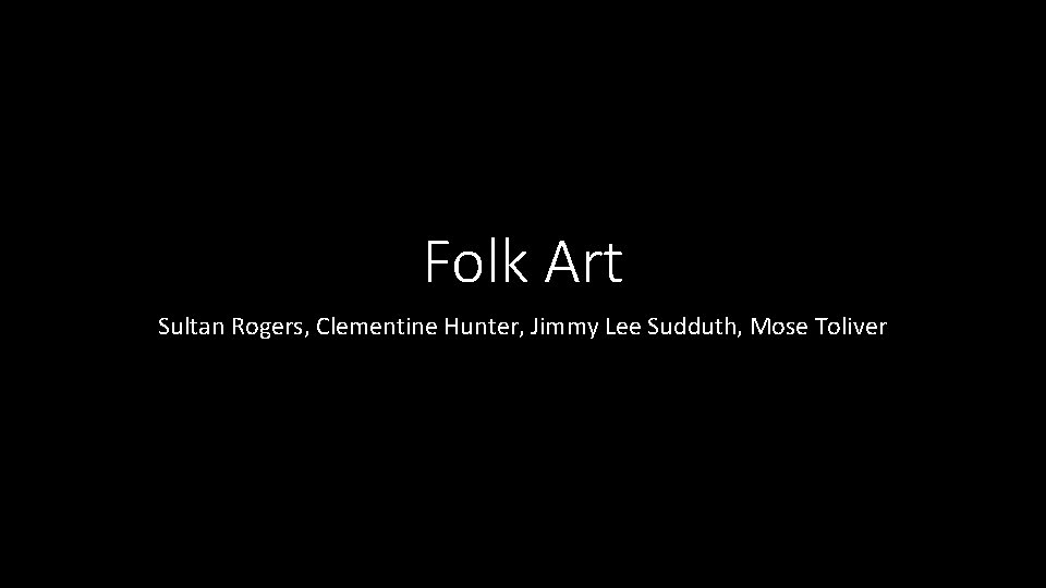 Folk Art Sultan Rogers, Clementine Hunter, Jimmy Lee Sudduth, Mose Toliver 