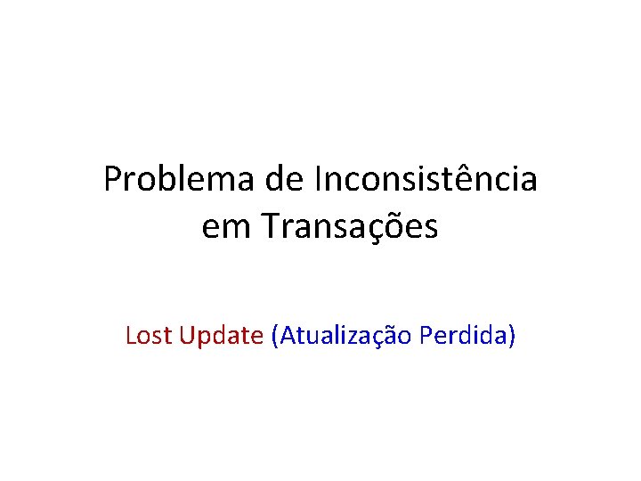 Problema de Inconsistência em Transações Lost Update (Atualização Perdida) 