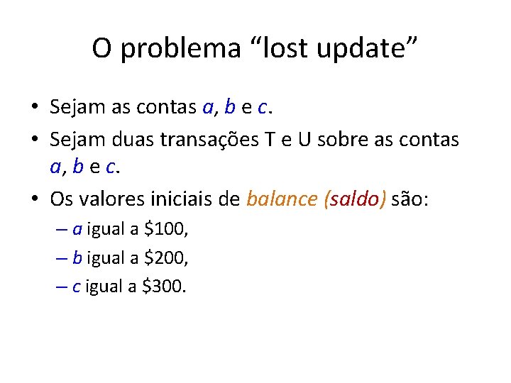 O problema “lost update” • Sejam as contas a, b e c. • Sejam