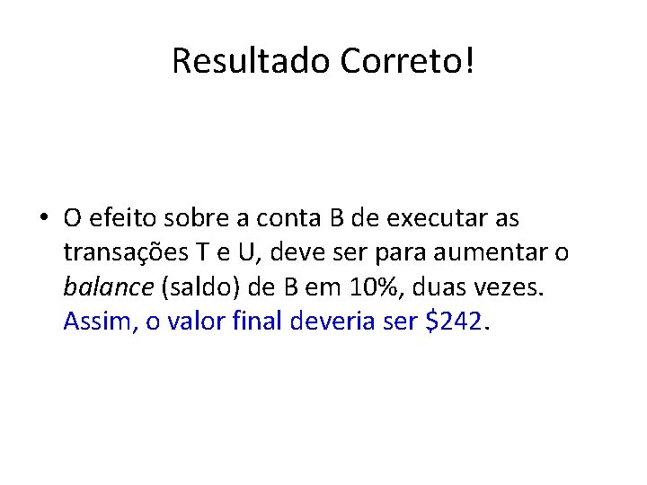 Resultado Correto! • O efeito sobre a conta B de executar as transações T