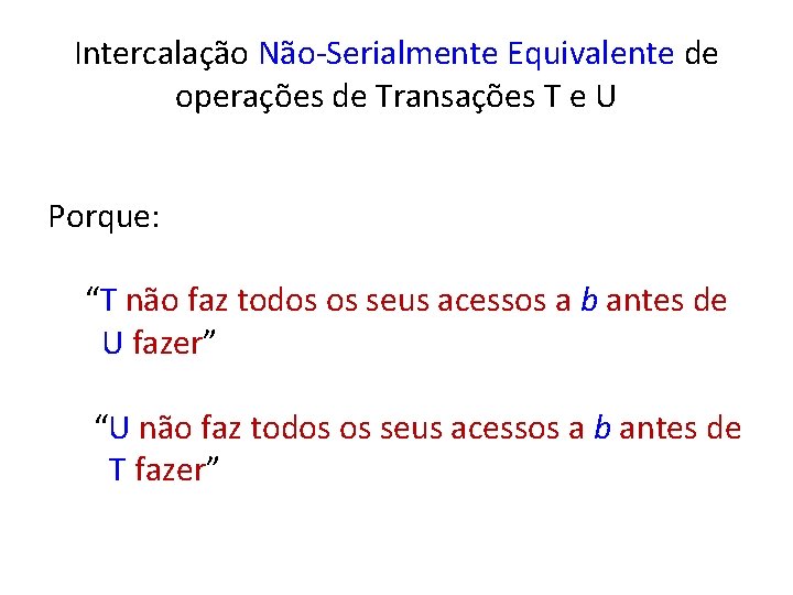 Intercalação Não-Serialmente Equivalente de operações de Transações T e U Porque: “T não faz