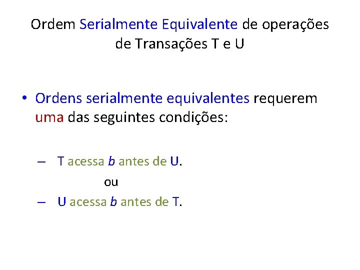 Ordem Serialmente Equivalente de operações de Transações T e U • Ordens serialmente equivalentes