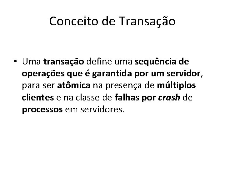 Conceito de Transação • Uma transação define uma sequência de operações que é garantida