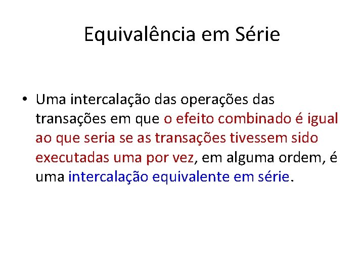 Equivalência em Série • Uma intercalação das operações das transações em que o efeito