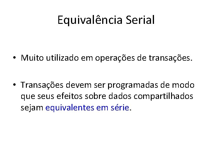 Equivalência Serial • Muito utilizado em operações de transações. • Transações devem ser programadas