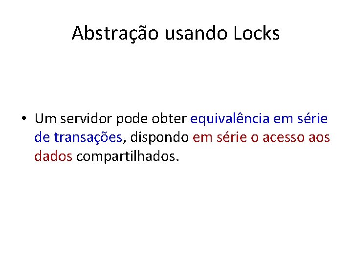 Abstração usando Locks • Um servidor pode obter equivalência em série de transações, dispondo