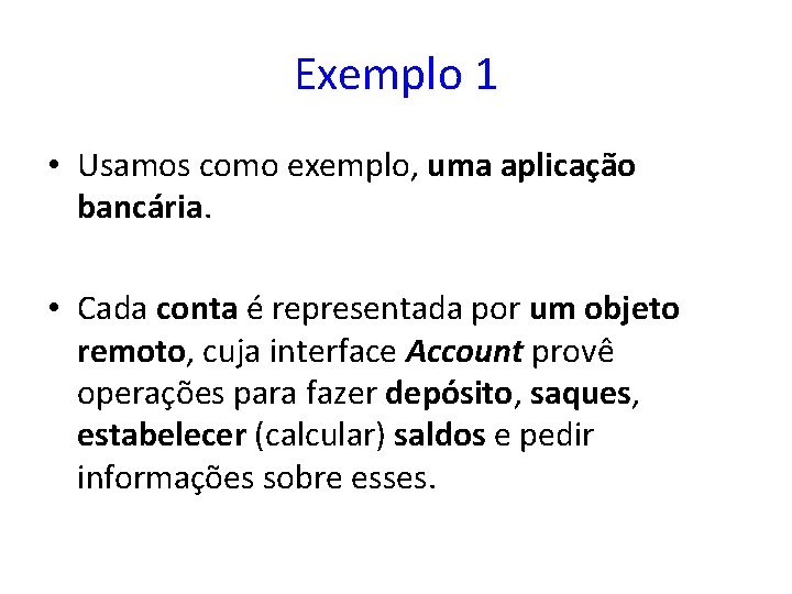 Exemplo 1 • Usamos como exemplo, uma aplicação bancária. • Cada conta é representada