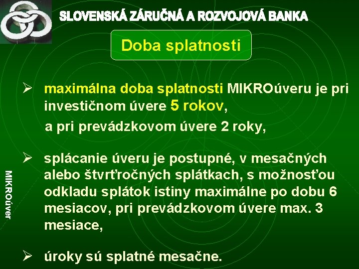 Doba splatnosti Ø maximálna doba splatnosti MIKROúveru je pri investičnom úvere 5 rokov, a