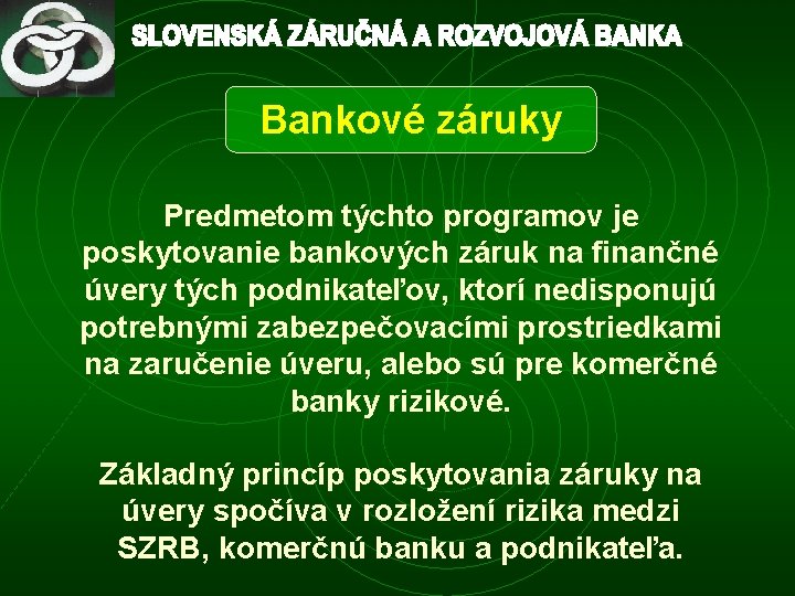 Bankové záruky Predmetom týchto programov je poskytovanie bankových záruk na finančné úvery tých podnikateľov,