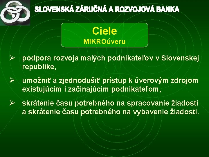 Ciele MIKROúveru Ø podpora rozvoja malých podnikateľov v Slovenskej republike, Ø umožniť a zjednodušiť