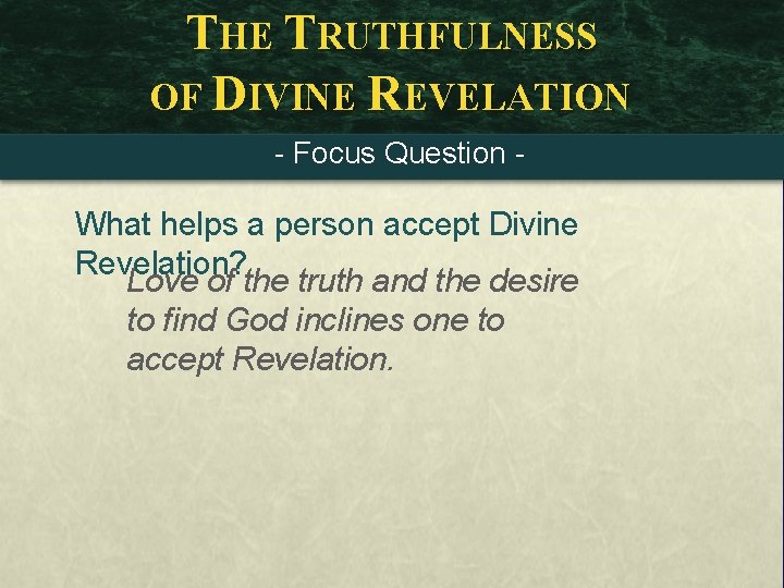THE TRUTHFULNESS OF DIVINE REVELATION - Focus Question - What helps a person accept