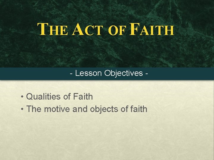 THE ACT OF FAITH - Lesson Objectives - • Qualities of Faith • The