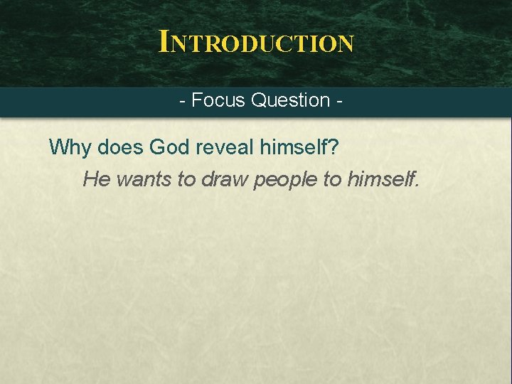 INTRODUCTION - Focus Question - Why does God reveal himself? He wants to draw