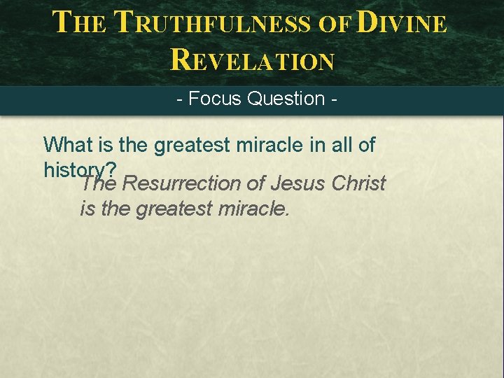 THE TRUTHFULNESS OF DIVINE REVELATION - Focus Question - What is the greatest miracle