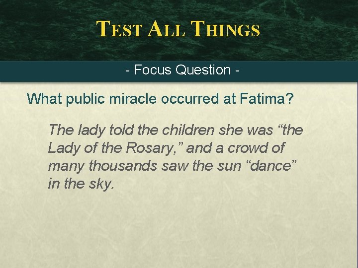 TEST ALL THINGS - Focus Question - What public miracle occurred at Fatima? The