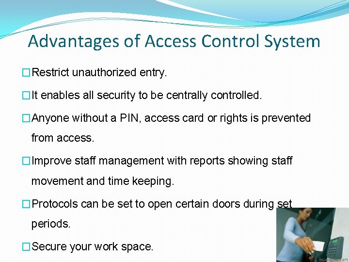 Advantages of Access Control System �Restrict unauthorized entry. �It enables all security to be