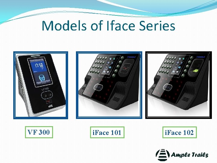 Models of Iface Series VF 300 i. Face 101 i. Face 102 