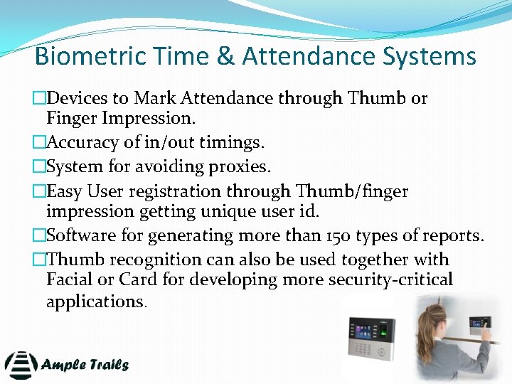 Biometric Time & Attendance Systems �Devices to Mark Attendance through Thumb or Finger Impression.