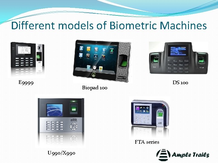 Different models of Biometric Machines E 9999 DS 100 Biopad 100 FTA series U