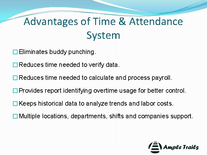 Advantages of Time & Attendance System �Eliminates buddy punching. �Reduces time needed to verify