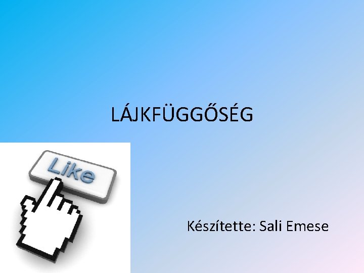 LÁJKFÜGGŐSÉG Készítette: Sali Emese 