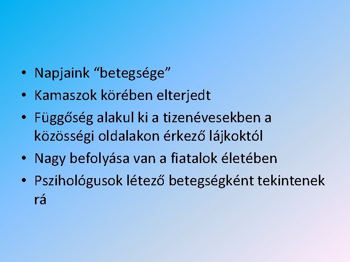  • Napjaink “betegsége” • Kamaszok körében elterjedt • Függőség alakul ki a tizenévesekben