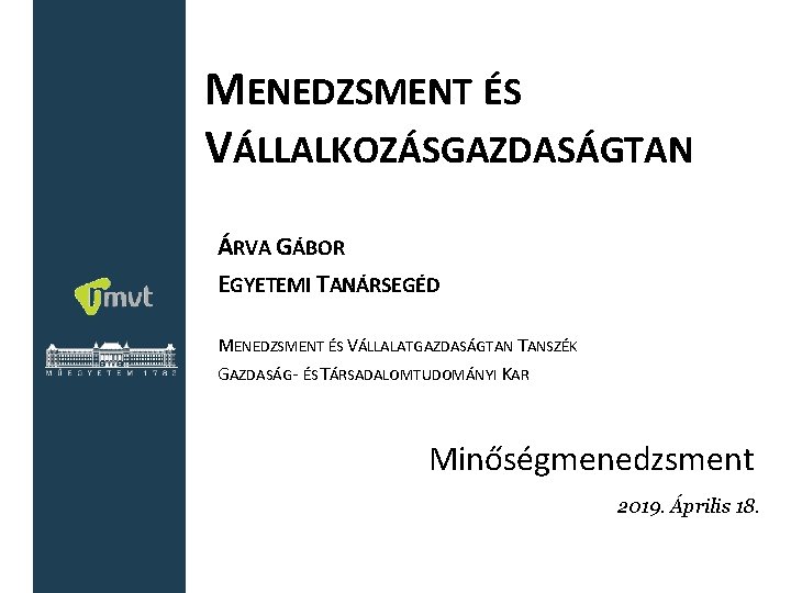 MENEDZSMENT ÉS VÁLLALKOZÁSGAZDASÁGTAN ÁRVA GÁBOR EGYETEMI TANÁRSEGÉD MENEDZSMENT ÉS VÁLLALATGAZDASÁGTAN TANSZÉK GAZDASÁG- ÉS TÁRSADALOMTUDOMÁNYI