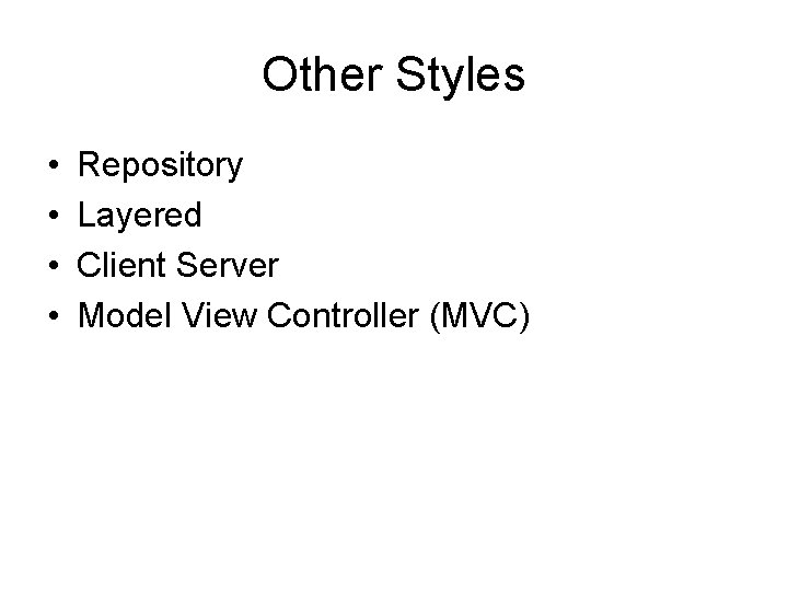 Other Styles • • Repository Layered Client Server Model View Controller (MVC) 