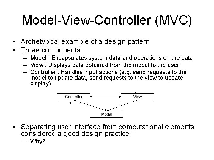 Model-View-Controller (MVC) • Archetypical example of a design pattern • Three components – Model