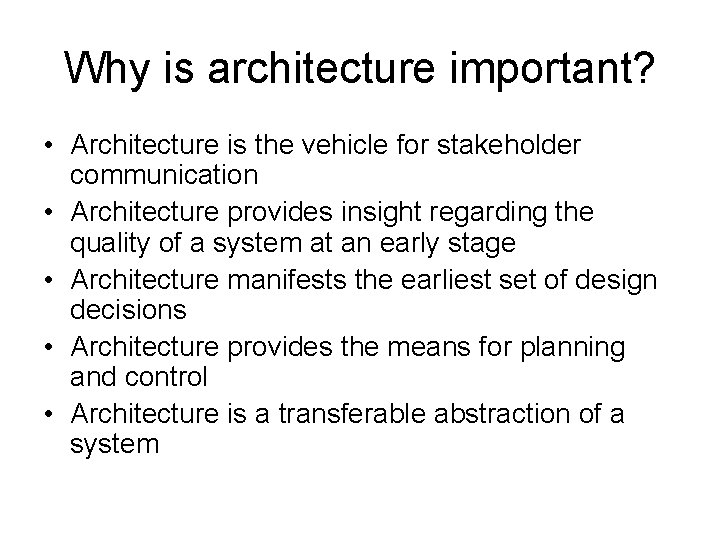 Why is architecture important? • Architecture is the vehicle for stakeholder communication • Architecture