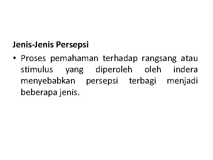 Jenis-Jenis Persepsi • Proses pemahaman terhadap rangsang atau stimulus yang diperoleh indera menyebabkan persepsi