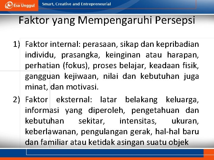 Faktor yang Mempengaruhi Persepsi 1) Faktor internal: perasaan, sikap dan kepribadian individu, prasangka, keinginan