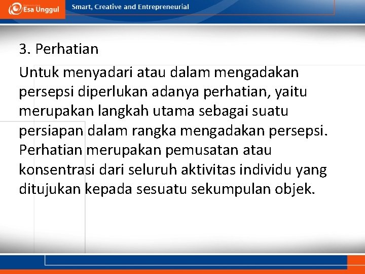 3. Perhatian Untuk menyadari atau dalam mengadakan persepsi diperlukan adanya perhatian, yaitu merupakan langkah