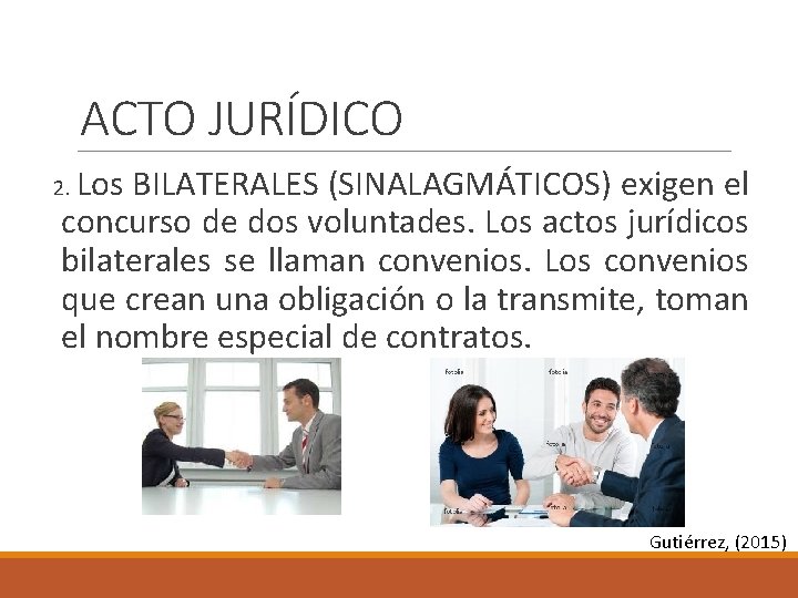 ACTO JURÍDICO Los BILATERALES (SINALAGMÁTICOS) exigen el concurso de dos voluntades. Los actos jurídicos