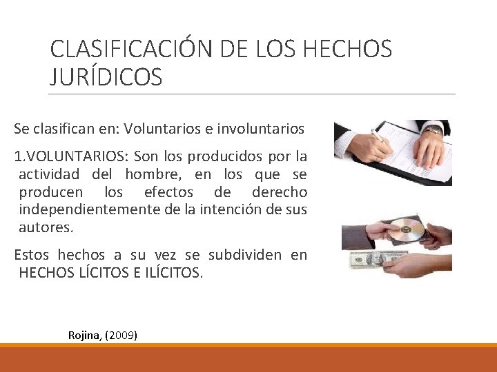CLASIFICACIÓN DE LOS HECHOS JURÍDICOS Se clasifican en: Voluntarios e involuntarios 1. VOLUNTARIOS: Son