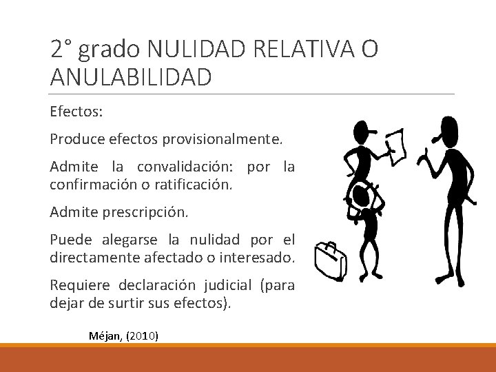 2° grado NULIDAD RELATIVA O ANULABILIDAD Efectos: Produce efectos provisionalmente. Admite la convalidación: por