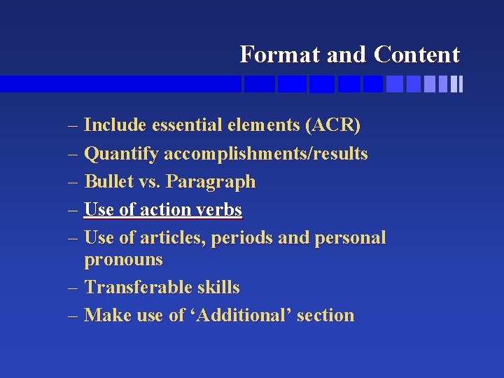 Format and Content – Include essential elements (ACR) – Quantify accomplishments/results – Bullet vs.