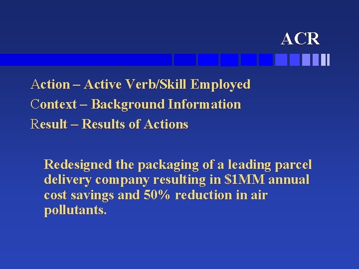 ACR Action – Active Verb/Skill Employed Context – Background Information Result – Results of