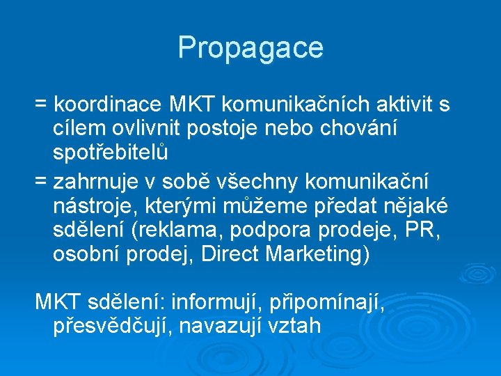 Propagace = koordinace MKT komunikačních aktivit s cílem ovlivnit postoje nebo chování spotřebitelů =