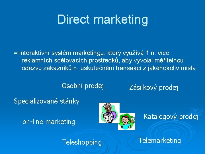 Direct marketing = interaktivní systém marketingu, který využívá 1 n. více reklamních sdělovacích prostředků,