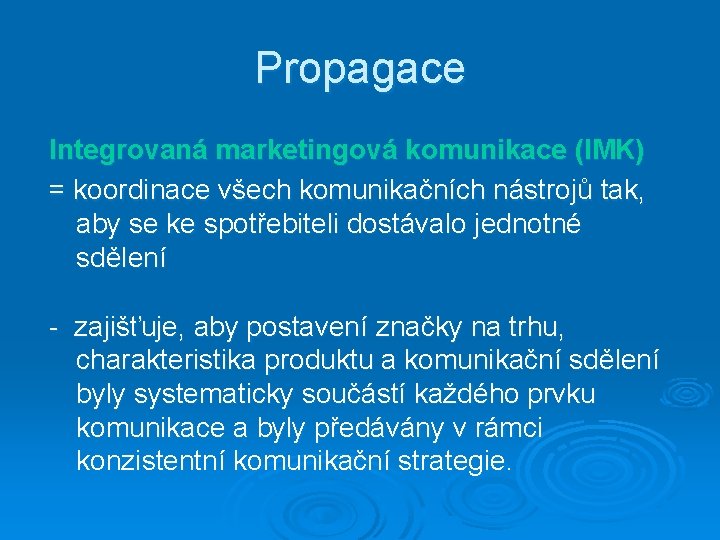 Propagace Integrovaná marketingová komunikace (IMK) = koordinace všech komunikačních nástrojů tak, aby se ke