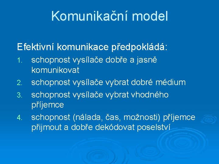 Komunikační model Efektivní komunikace předpokládá: schopnost vysílače dobře a jasně komunikovat 2. schopnost vysílače