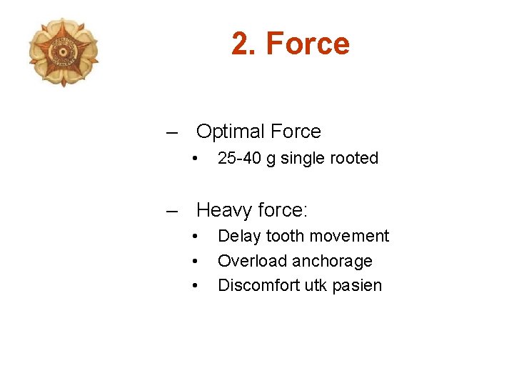 2. Force – Optimal Force • 25 -40 g single rooted – Heavy force: