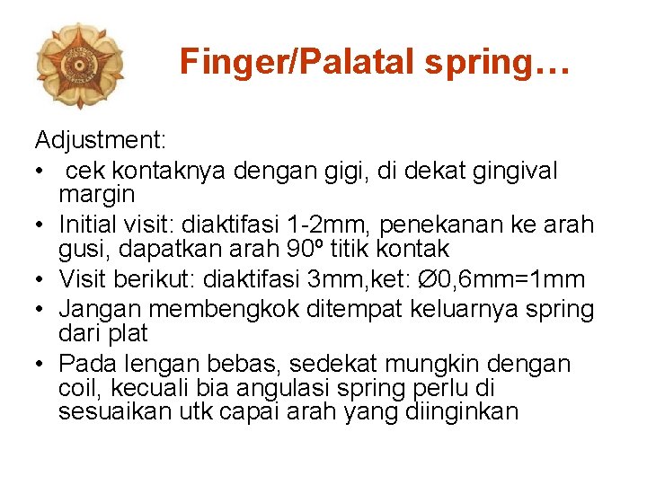 Finger/Palatal spring… Adjustment: • cek kontaknya dengan gigi, di dekat gingival margin • Initial