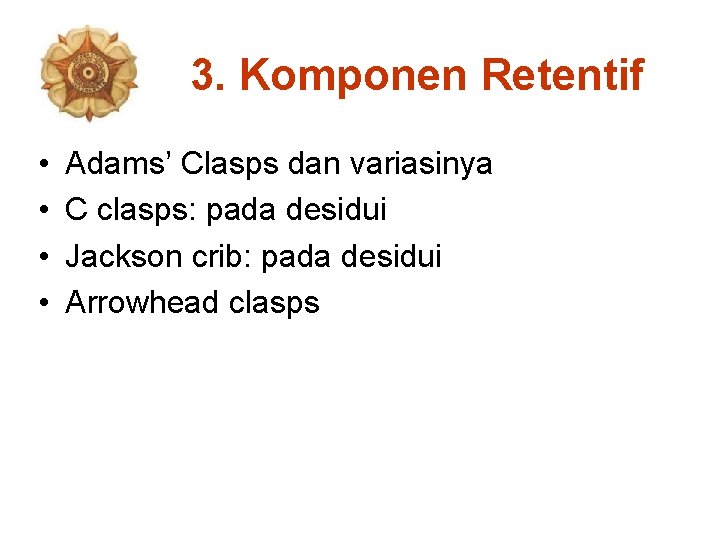 3. Komponen Retentif • • Adams’ Clasps dan variasinya C clasps: pada desidui Jackson