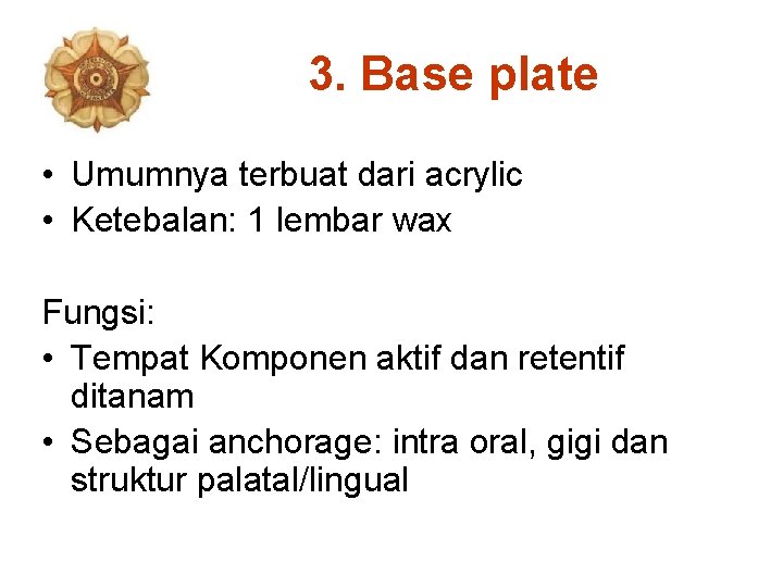 3. Base plate • Umumnya terbuat dari acrylic • Ketebalan: 1 lembar wax Fungsi:
