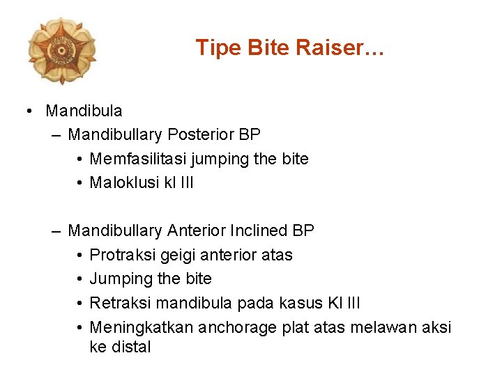 Tipe Bite Raiser… • Mandibula – Mandibullary Posterior BP • Memfasilitasi jumping the bite