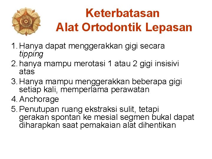 Keterbatasan Alat Ortodontik Lepasan 1. Hanya dapat menggerakkan gigi secara tipping 2. hanya mampu